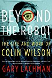 Beyond the Robot The Life and Work of Colin Wilson  9780399173080 Front Cover