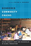 Gendered Commodity Chains Seeing Women&#39;s Work and Households in Global Production