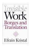 Invisible Work Borges and Translation  9780826514080 Front Cover