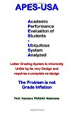 Apes-Usa Academic Performance Evaluation of Students - Ubiquitous System Analyzed : Letter Grading System Is Inherently Unfair by Its Very Design, and Requires a Complete Re-Design : the Problem Is Not Grade Inflation 2012 9781480009080 Front Cover