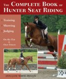 Complete Guide to Hunter Seat Riding Training, Showing, and Judging:On the Flat and over Fences