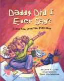 Daddy Did I Ever Say? I Love You, Love You, Every Day 2012 9780615746081 Front Cover
