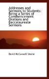 Addresses and Sermons to Students: Being a Series of Commencement Orations and Baccalaureate Sermons 2009 9781103985081 Front Cover