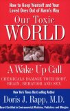 Our Toxic World, a Wake up Call : How to Keep Yourself and Your Loved Ones Out of Harm's Way: Chemicals Damage Your Body, Brain, Behavior and Sex cover art