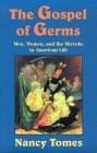 Gospel of Germs Men, Women, and the Microbe in American Life