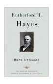 Rutherford B. Hayes The American Presidents Series: the 19th President, 1877-1881  9780805069082 Front Cover