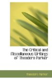 Critical and Miscellaneous Writings of Theodore Parker 2009 9781115701082 Front Cover