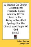 Treatise on Church Government Formerly Called Anarchy of the Ranters, Etc 2008 9781436756082 Front Cover