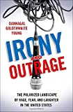 Irony and Outrage The Polarized Landscape of Rage, Fear, and Laughter in the United States  9780190913083 Front Cover