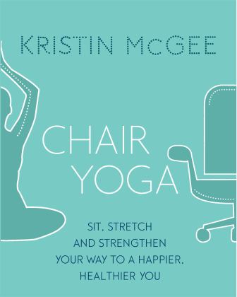 Chair Yoga Sit, Stretch, and Strengthen Your Way to a Happier, Healthier You  9780349416083 Front Cover