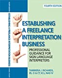 Establishing a Freelance Interpretation Business Professional Guidance for Sign Language Interpreters 4th Edition 4th 9780578218083 Front Cover