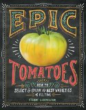 Epic Tomatoes How to Select and Grow the Best Varieties of All Time  9781612122083 Front Cover