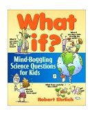 What If Mind-Boggling Science Questions for Kids 1998 9780471176084 Front Cover
