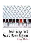 Irish Songs and Guard Room Rhymes: 2008 9780554844084 Front Cover