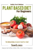 Plant Based Diet for Beginners Healthy, Pure and Delicious, the Natural Way to Look and Feel Your Best 2013 9781491003084 Front Cover
