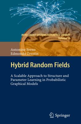 Hybrid Random Fields A Scalable Approach to Structure and Parameter Learning in Probabilistic Graphical Models 2011 9783642203084 Front Cover