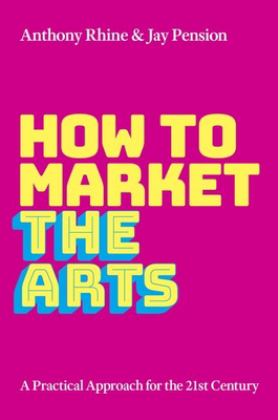 How to Market the Arts A Practical Approach for the 21st Century  9780197556085 Front Cover