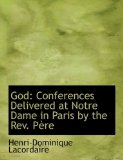 God : Conferences Delivered at Notre Dame in Paris by the Rev. PAure 2008 9780554678085 Front Cover