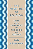 The Invention of Religion: Faith and Covenant in the Book of Exodus  9780691157085 Front Cover