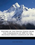 History of the United States from the Compromise of 1850 to the Mckinley-Bryan Campaign Of 1896 2010 9781171575085 Front Cover