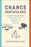 Chance Particulars A Writer's Field Notebook for Travelers, Bloggers, Essayists, Memoirists, Novelists, Journalists, Adventurers, Naturalists, Sketchers, and Other Note-Takers and Recorders of Life  9781421425085 Front Cover