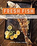 Fresh Fish A Fearless Guide to Grilling, Shucking, Searing, Poaching, and Roasting Seafood  9781612128085 Front Cover