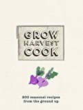 Grow Harvest Cook 280 Recipes from the Ground Up 2013 9781742706085 Front Cover