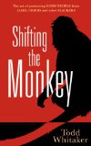 Shifting the Monkey The Art of Protecting Good People from Liars, Criers, and Other Slackers (a Book on School Leadership and Teacher Performance)  9781936763085 Front Cover