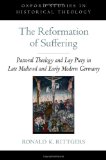 Reformation of Suffering Pastoral Theology and Lay Piety in Late Medieval and Early Modern Germany  9780199795086 Front Cover