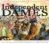 Independent Dames What You Never Knew about the Women and Girls of the American Revolution 2008 9780689858086 Front Cover