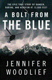 Bolt from the Blue The Epic True Story of Danger, Daring, and Heroism at 13,000 Feet 2012 9781451607086 Front Cover