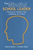Mindful School Leader Practices to Transform Your Leadership and School  9781483303086 Front Cover