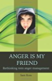 Anger Is My Friend Rethinking Teen Anger Management 2013 9781491041086 Front Cover