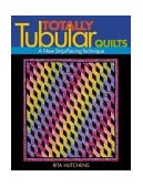 Totally Tubular Quilts A New Strip-Piecing Technique 2011 9781571202086 Front Cover