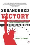 Squandered Victory The American Occupation and the Bungled Effort to Bring Democracy to Iraq  9780805080087 Front Cover