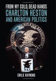 From My Cold, Dead Hands Charlton Heston and American Politics 2006 9780813124087 Front Cover