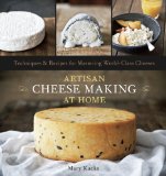 Artisan Cheese Making at Home Techniques and Recipes for Mastering World-Class Cheeses [a Cookbook] 2011 9781607740087 Front Cover