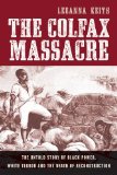Colfax Massacre The Untold Story of Black Power, White Terror, and the Death of Reconstruction