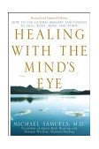 Healing with the Mind's Eye How to Use Guided Imagery and Visions to Heal Body, Mind, and Spirit 2003 9780471459088 Front Cover