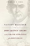 Nation Builder John Quincy Adams and the Grand Strategy of the Republic  9780674368088 Front Cover