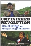 Unfinished Revolution Daniel Ortega and Nicaragua's Struggle for Liberation  9781556528088 Front Cover