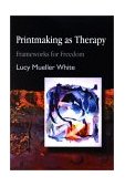 Printmaking As Therapy Frameworks for Freedom 2002 9781843107088 Front Cover