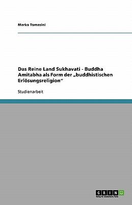 Das Reine Land Sukhavati - Buddha Amitabha als Form der 'buddhistischen ErlÃ¶sungsreligion' 2007 9783638824088 Front Cover