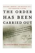 Order Has Been Carried Out History, Memory, and Meaning of a Nazi Massacre in Rome  9781403962089 Front Cover