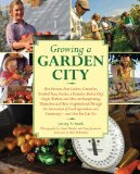 Growing a Garden City How Farmers, First Graders, Counselors, Troubled Teens, Foodies, a Homeless Shelter Chef, Single Mothers, and More Are Transforming Themselves and Their Neighborhoods Through the Intersection of Local Agriculture and Community 2010 9781616081089 Front Cover