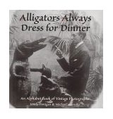 Alligators Always Dress for Dinner An Alphabet Book of Vintage Photographs 1997 9781884592089 Front Cover