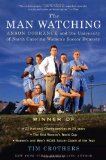 Man Watching Anson Dorrance and the University of North Carolina Women's Soccer Dynasty  9780312616090 Front Cover
