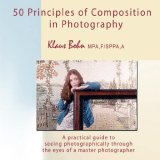50 Principles of Composition in Photography A Practical Guide to Seeing Photographically Through the Eyes of a Master Photographer 2006 9780973905090 Front Cover