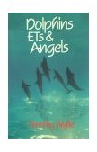Dolphins, ETs and Angels Adventures among Spiritual Intelligences 1993 9781879181090 Front Cover