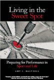 Living in the Sweet Spot Preparing for Performance in Sport and Life cover art